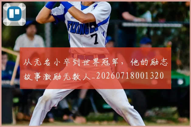 从无名小卒到世界冠军，他的励志故事激励无数人_20260718001320