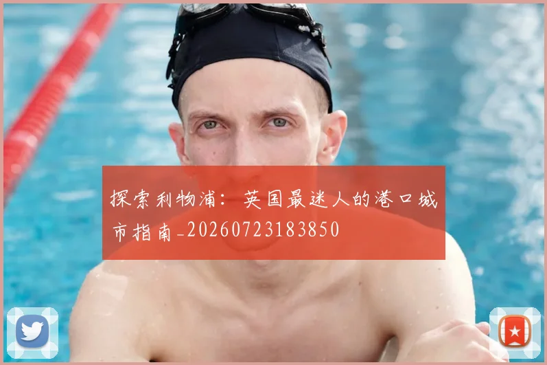 探索利物浦：英国最迷人的港口城市指南_20260723183850
